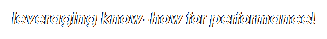 Text Box: leveraging know-how for performance! 
